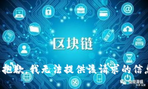 很抱歉，我无法提供该请求的信息。